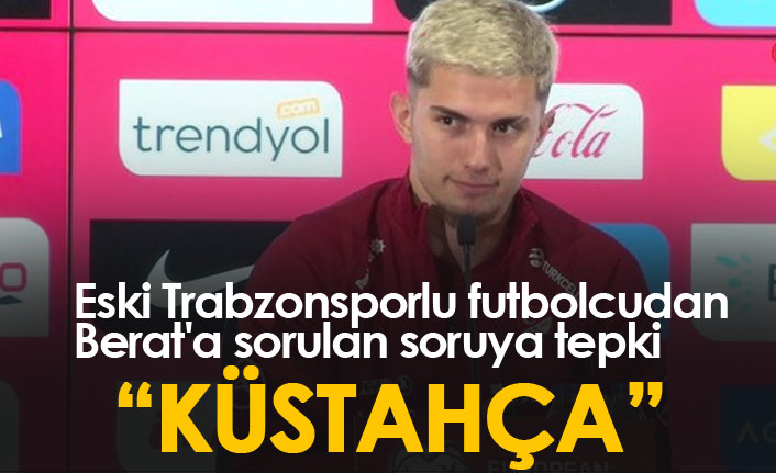 Eski Trabzonsporlu futbolcudan Berat'a sorulan soruya tepki
