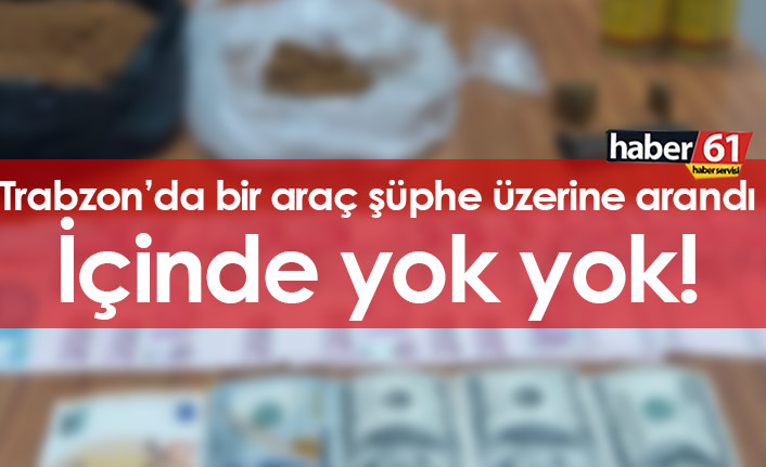 Trabzon'da şüphelenilen araç arandı, içinde yok yok!