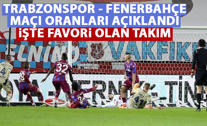 Trabzonspor - Fenerbahçe maçı oranları açıklandı