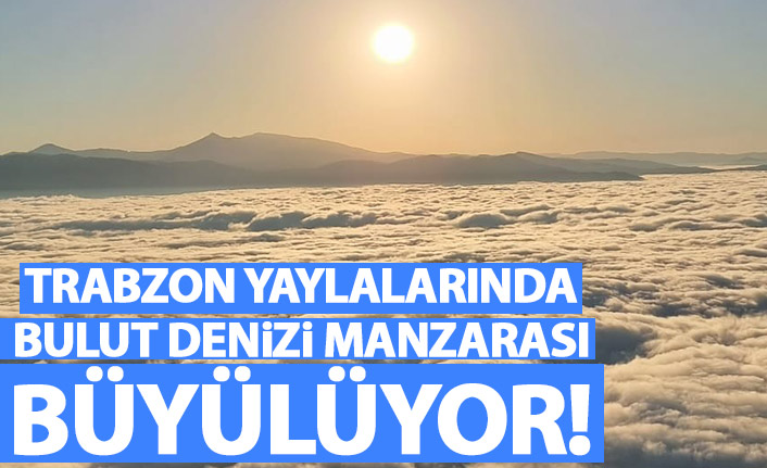 Trabzon yaylalarında bulut denizi manzaraları