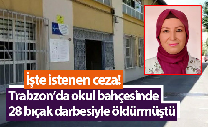 Trabzon'da 28 yerinden bıçaklayarak öldürmüştü! İşte istenen ceza