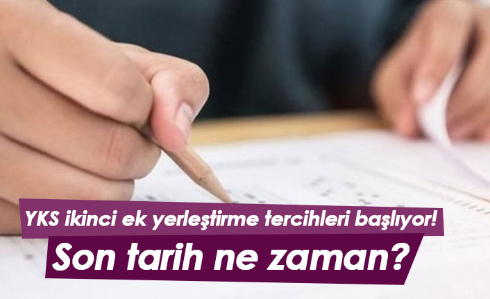 YKS ikinci ek yerleştirme tercihleri başlıyor! Son tarih ne zaman?