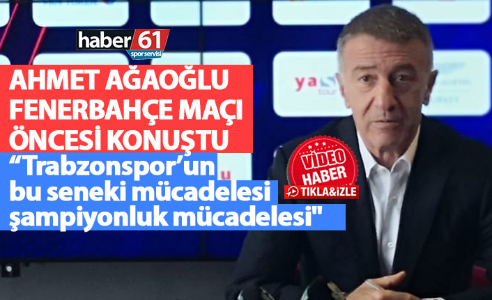 Ağaoğlu’ndan Fenerbahçe maçı öncesi çağrı: “Taraftarımızın desteği en büyük gücümüz”