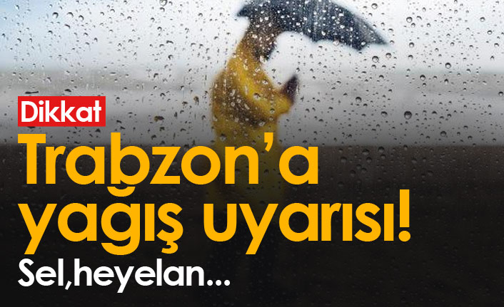 Trabzon'a yağış uyarısı! Su baskını, heyelan...