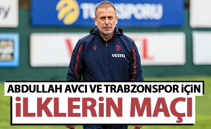 Abdullah Avcı ve Trabzonspor için ilklerin maçı