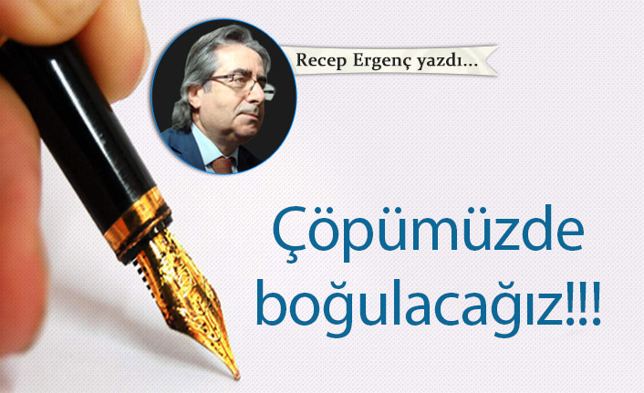 Çöpümüzde boğulacağız!!!