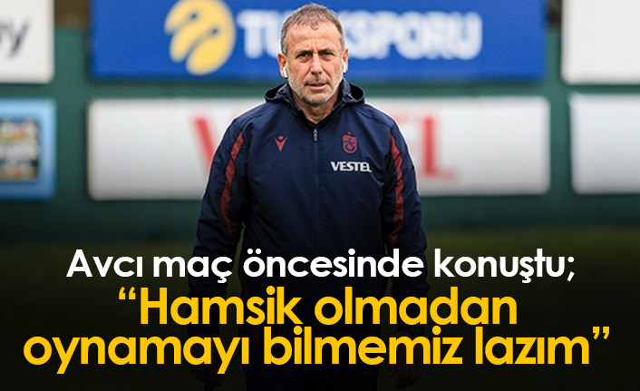 Avcı: Marek olmadan oynamayı bilmemiz lazım