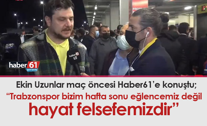 Ekin Uzunlar: Trabzonspor bizim hafta sonu eğlencemiz değil hayat felsefemizdir