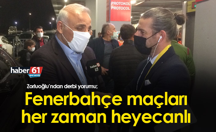 Zorluoğlu: Fenerbahçe maçları her zaman heyecanlı