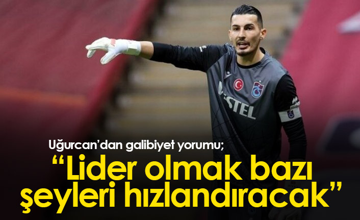 Uğurcan: Lider olmak bazı şeyleri hızlandıracak