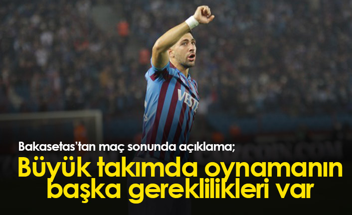 Bakasetas: Büyük takımda oynamanın başka gereklilikleri var