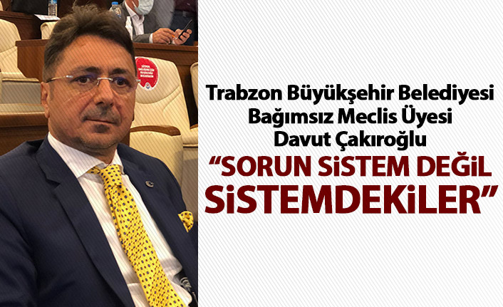 Davut Çakıroğlu: Sorun sistem değil sistemdekiler