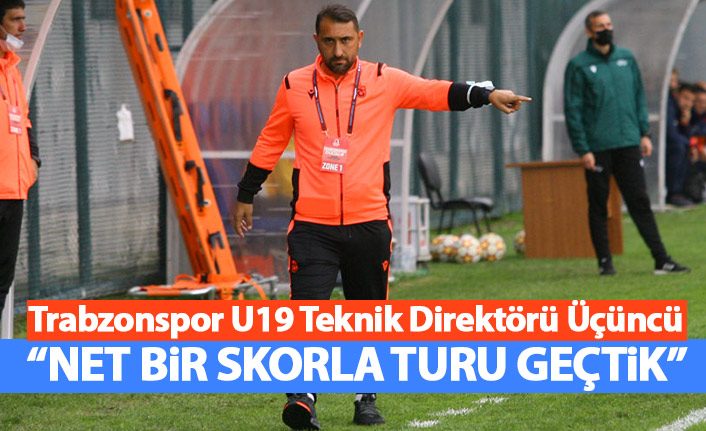 Trabzonspor U19 Teknik Direktörü Üçüncü: Net bir skorla turu geçtik
