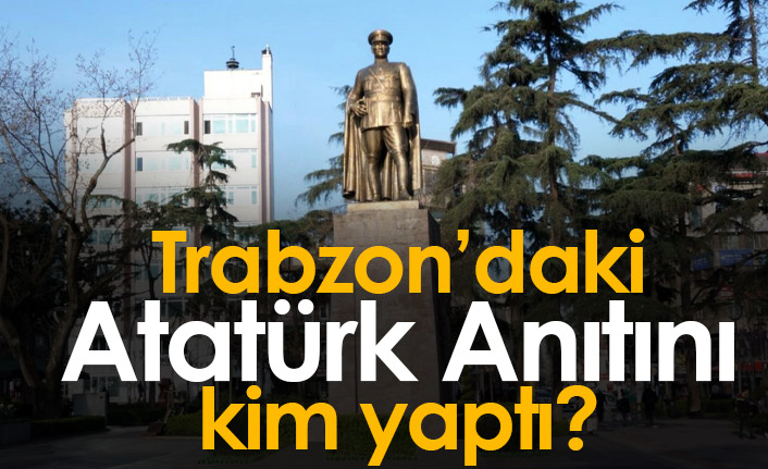 Trabzon Atatürk Heykelini kim yaptı?