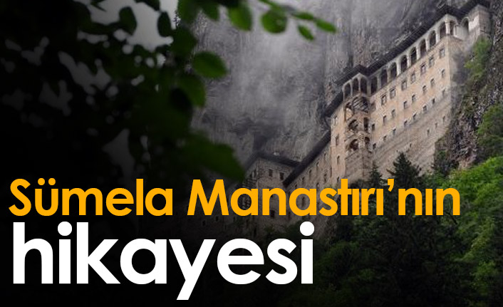 Sümela Manastırı'nın hikayesi ve tarihi - Sümela Manastırı ne zaman yapıldı?