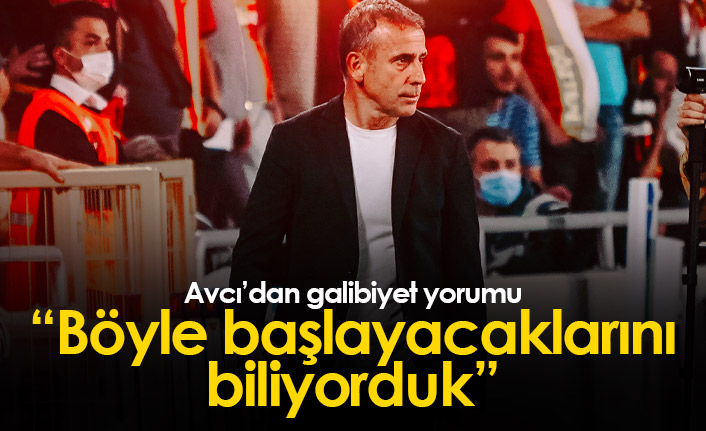 Avcı: Böyle başlayacaklarını biliyorduk