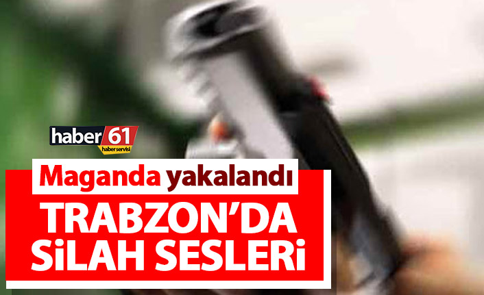 Trabzon’da havaya ateş eden maganda yakalandı