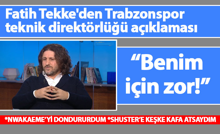 Fatih Tekke'den Trabzonspor teknik direktörlüğü açıklaması: Benim için zor!