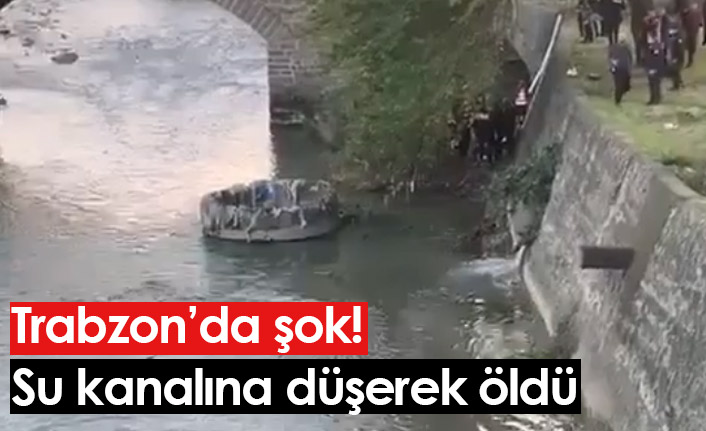 Trabzon'da su kanalına düşen şahıs öldü!