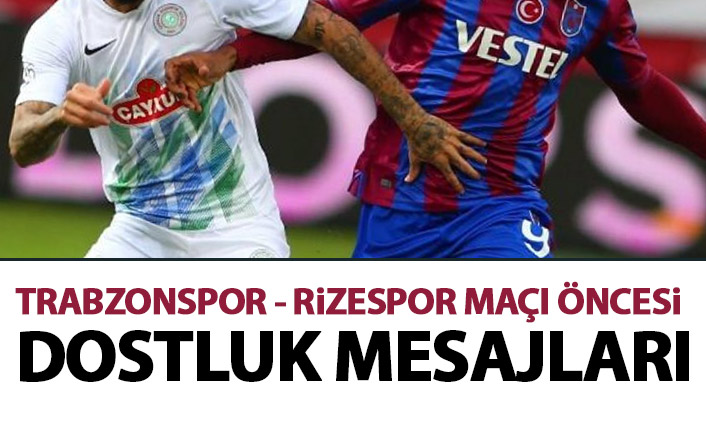 Trabzonspor ve Çaykur Rizespor karşılaşması öncesi dostluk açıklamaları