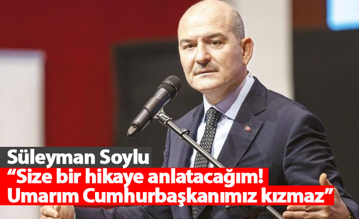 Süleyman Soylu: Size bir hikaye anlatacağım! Umarım Cumhurbaşkanımız kızmaz