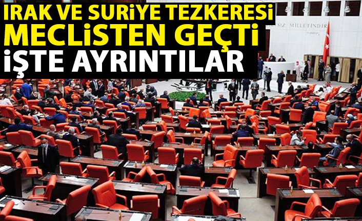 Irak ve Suriye tezkeresi meclisten geçti! İşte ayrıntılar