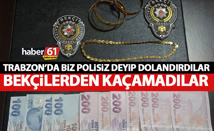 Trabzon’da kendini polis olarak tanıtıp hırsızlık yaptılar!