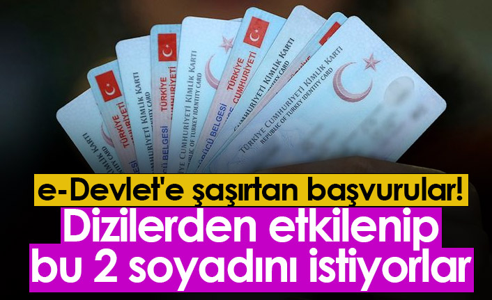 e-Devlet'e şaşırtan başvurular! Dizilerden etkilenip bu 2 soyadını istiyorlar
