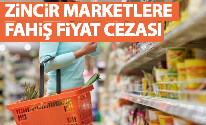 Zincir marketlere fahiş fiyat cezası!