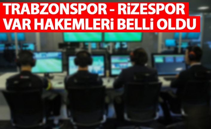 Trabzonspor - Rizespor maçı VAR hakemleri belli oldu
