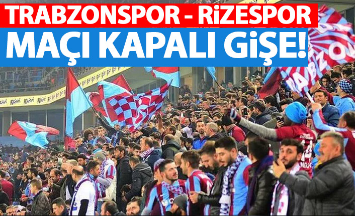Trabzonspor – Rizespor maçı kapalı gişe