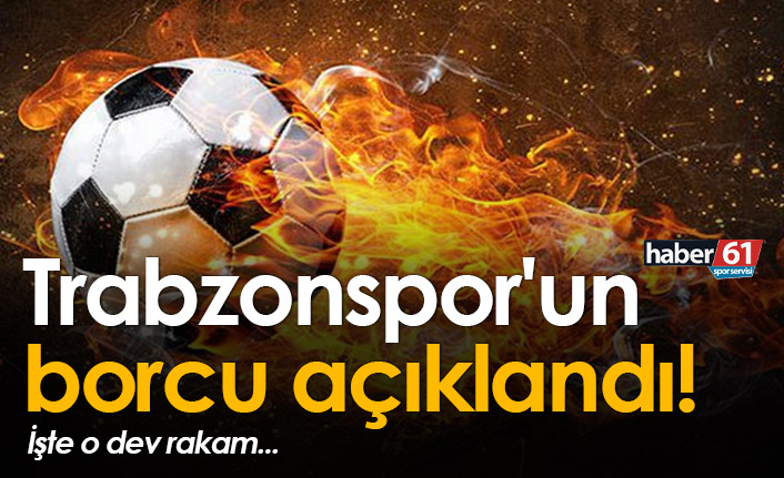 Trabzonspor'un borcu açıklandı!