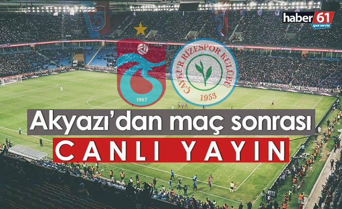 Trabzonspor Ç.Rizespor maçı sonu Akyazı'dan canlı yayın