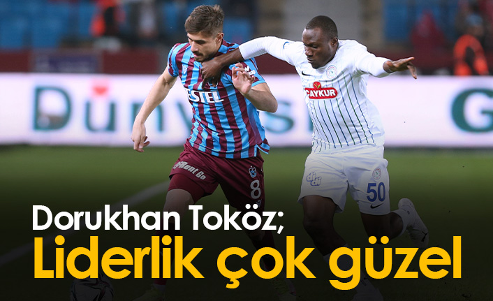Dorukhan Toköz: Liderlik çok güzel