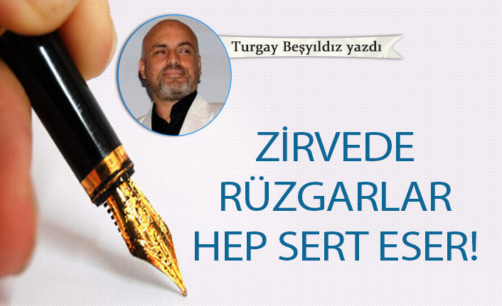 Zirvede rüzgarlar hep sert eser!