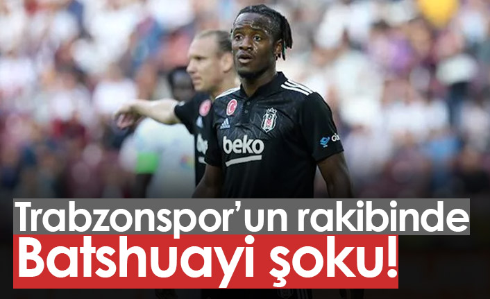 Beşiktaş'ta Trabzonspor maçı öncesi Batshuayi şoku