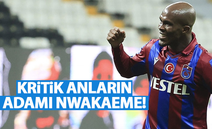 Kritik anların adamı Nwakaeme!