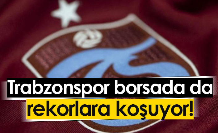 Trabzonspor borsada da rekorlara koşuyor
