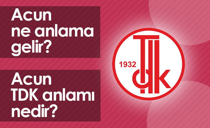 Acun Ne Demektir? Acun TDK Anlamı Nedir?