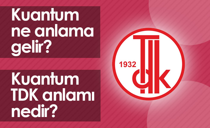 Kuantum Ne Demek? Kuantum TDK Anlamı Ne?