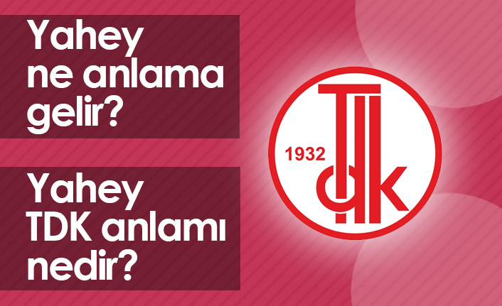 Yahey Ne Demek? Yahey TDK Anlamı Ne?