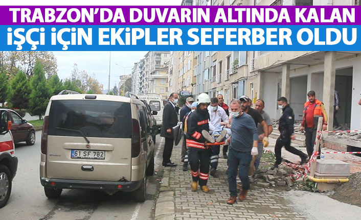 Trabzon'da duvarın altında kalan işçi için ekipler seferber oldu