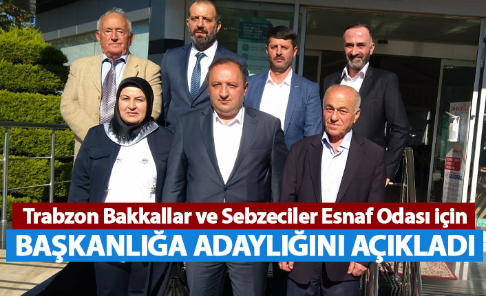Trabzon Bakkallar ve Sebzeciler Esnaf Odası Başkanlığına adaylığını açıkladı