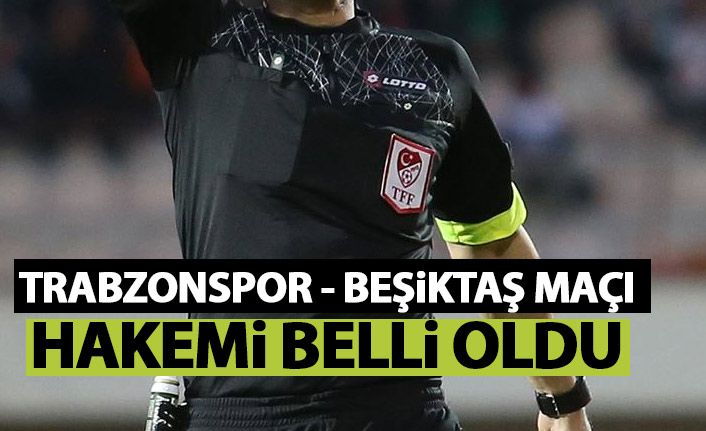 Trabzonspor Beşiktaş maçı hakemi belli oldu
