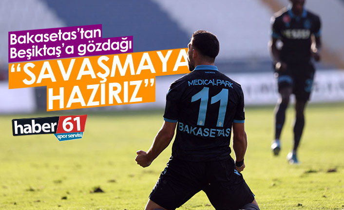 Bakasetas'tan derbi mesajı: Savaşmaya hazırız!
