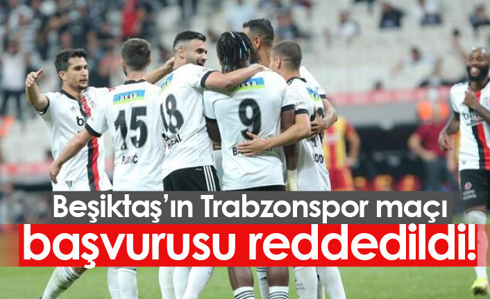 Beşiktaş'ın Trabzonspor maçı başvurusu reddedildi!