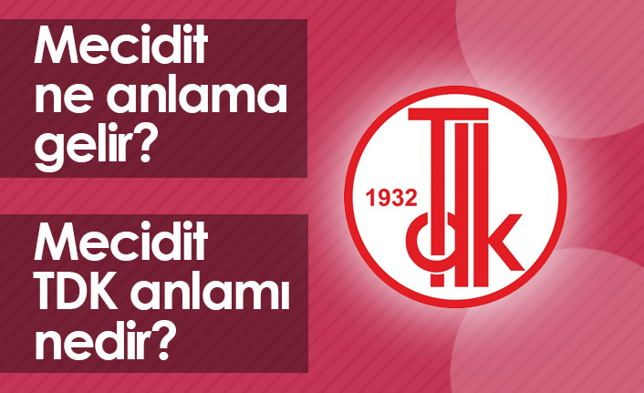 Mecidit Ne Demek? Mecidit TDK Anlamı Ne?