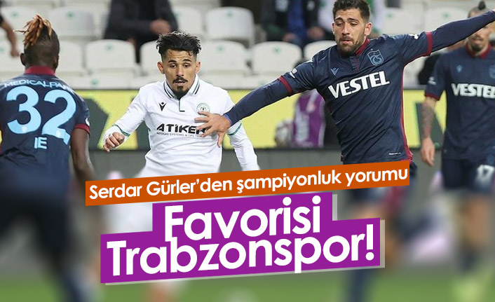 Serdar Gürler'in şampiyonluk favorisi Trabzonspor