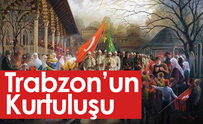24 Şubat 1918 Trabzon'un Kurtuluşu - Trabzon kimden nasıl kurtarıldı?