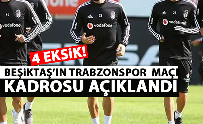 Beşiktaş'ın Trabzonspor kadrosu açıklandı! 4 eksik!